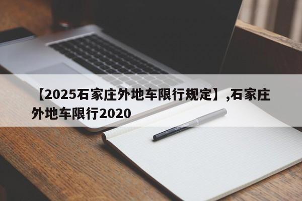 【2025石家庄外地车限行规定】,石家庄外地车限行2020