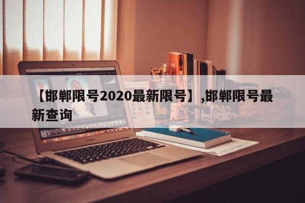 【邯郸限号2020最新限号】,邯郸限号最新查询