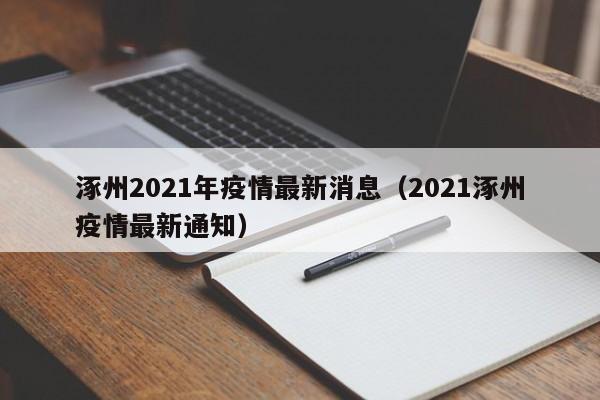 涿州2021年疫情最新消息（2021涿州疫情最新通知）