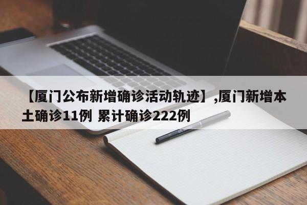 【厦门公布新增确诊活动轨迹】,厦门新增本土确诊11例 累计确诊222例