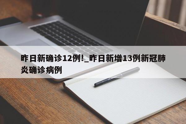 昨日新确诊12例!_昨日新增13例新冠肺炎确诊病例
