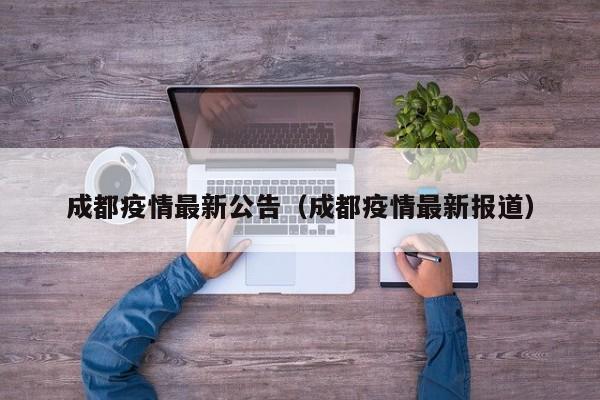 成都疫情最新公告（成都疫情最新报道）