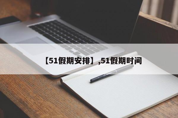 【51假期安排】,51假期时间