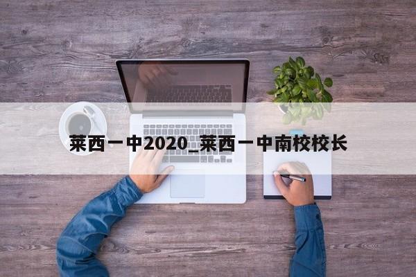 莱西一中2020_莱西一中南校校长