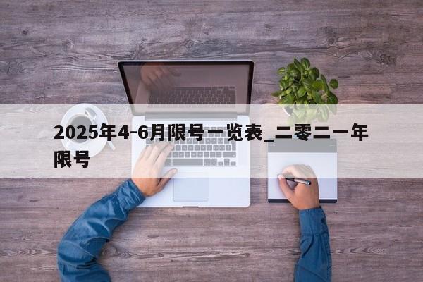 2025年4-6月限号一览表_二零二一年限号
