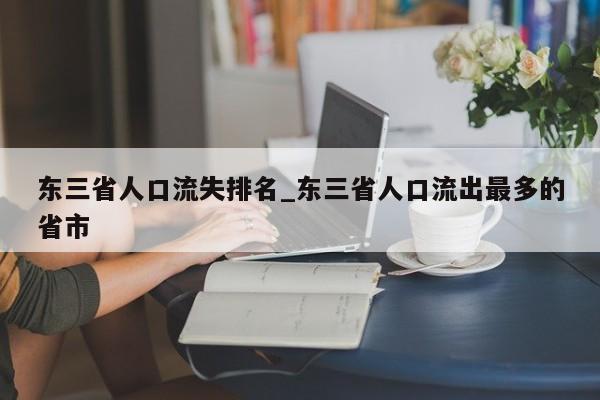 东三省人口流失排名_东三省人口流出最多的省市